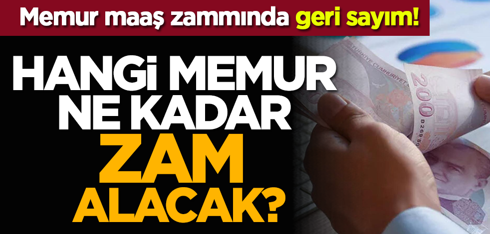 Memur maaş zammında geri sayım! Hangi memur ne kadar zam alacak?