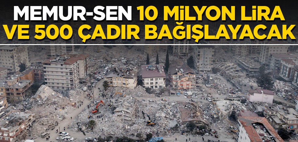 Memur-Sen, 10 milyon lira ve 500 çadır bağışlayacak