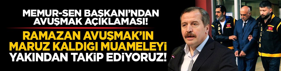 Memur-Sen Başkanı’ndan Avuşmak açıklaması! Ramazan Avuşmak’ın maruz kaldığı muameleyi yakından takip ediyoruz!