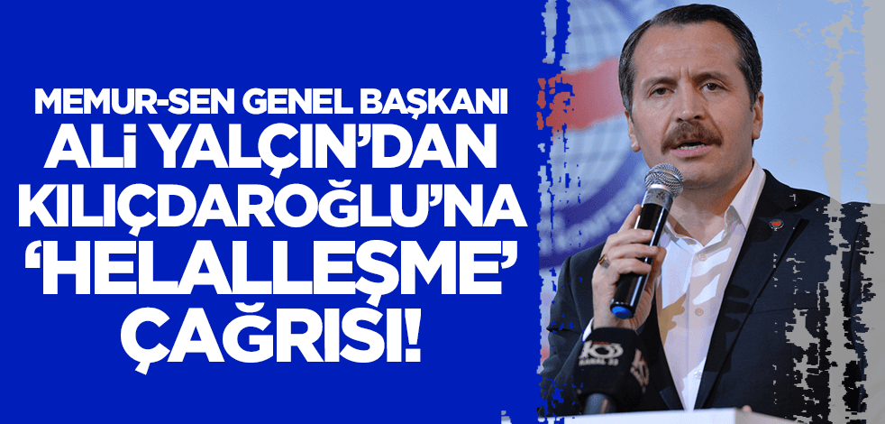 Memur-Sen Genel Başkanı Ali Yalçın'dan Kılıçdaroğlu'na 'helalleşme' çağrısı