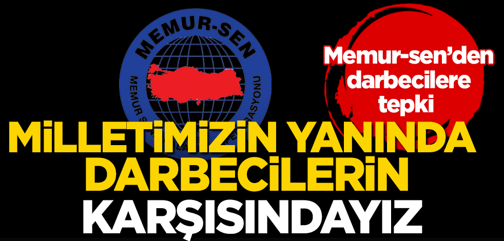Memur-Sen’den Montrö Bildirisine Sert Tepki: "Milletimizin Yanında, Darbecilerin Karşısındayız"