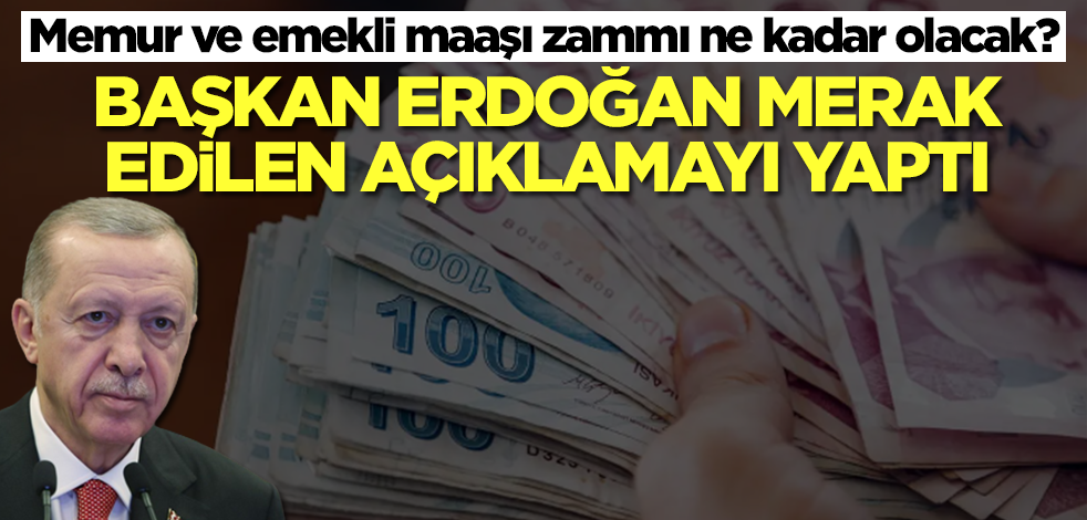 Memur ve emekli maaşı zammı ne kadar olacak? Başkan Erdoğan merak edilen açıklamayı yaptı