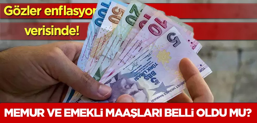 Memur ve emekli maaşları belli oluyor! Gözler enflasyon verisinde