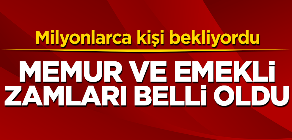 Memur ve emekli zamları belli oldu