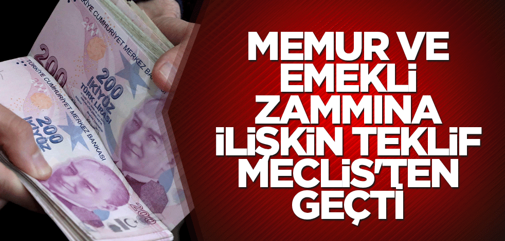 Memur ve emekli zammına ilişkin teklif Meclis'te kabul edildi