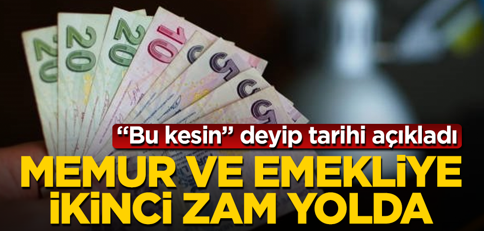 Memur ve emekliye ikinci zam yolda! "Bu kesin" deyip tarihi açıkladı