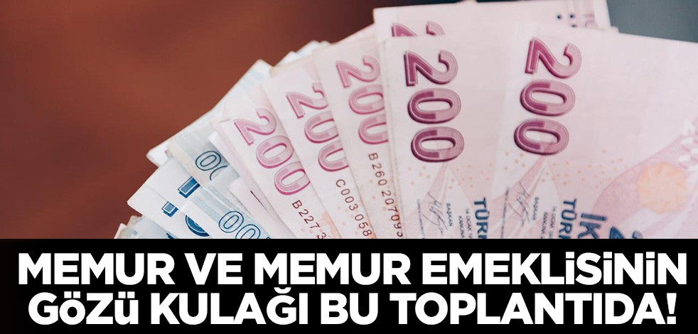 Memur ve memur emeklisinin gözü kulağı yarınki toplantıda!