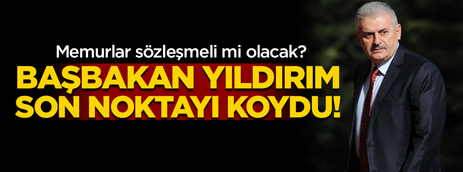 Memurlar sözleşmeli mi olacak? Başbakan noktayı koydu