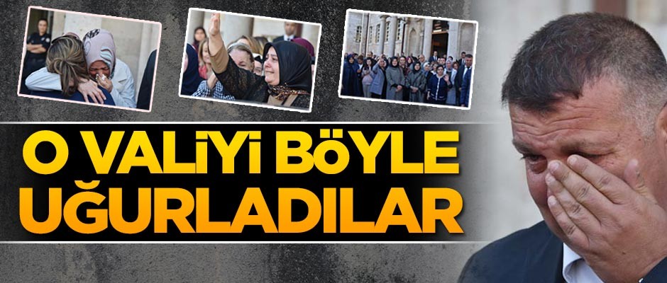 Memurlar valiyi gözyaşlarıyla uğurladı!