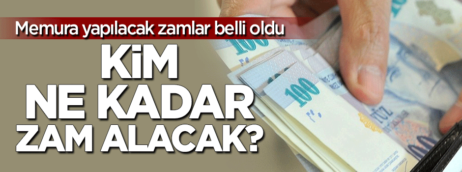 Memurlara yapılacak zamlar belli oldu! Kim ne kadar alacak?
