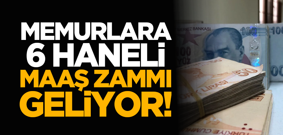 Memurlara 6 haneli maaş zammı geliyor!