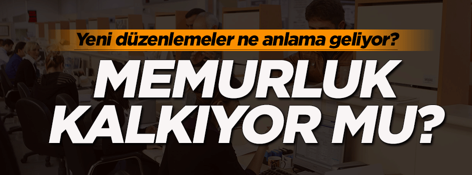 Memurluk sistemi kalkıyor mu?