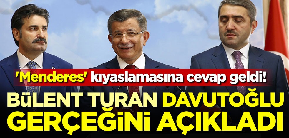 'Menderes' kıyaslaması cevap geldi! Bülent Turan Davutoğlu gerçeğini açıkladı