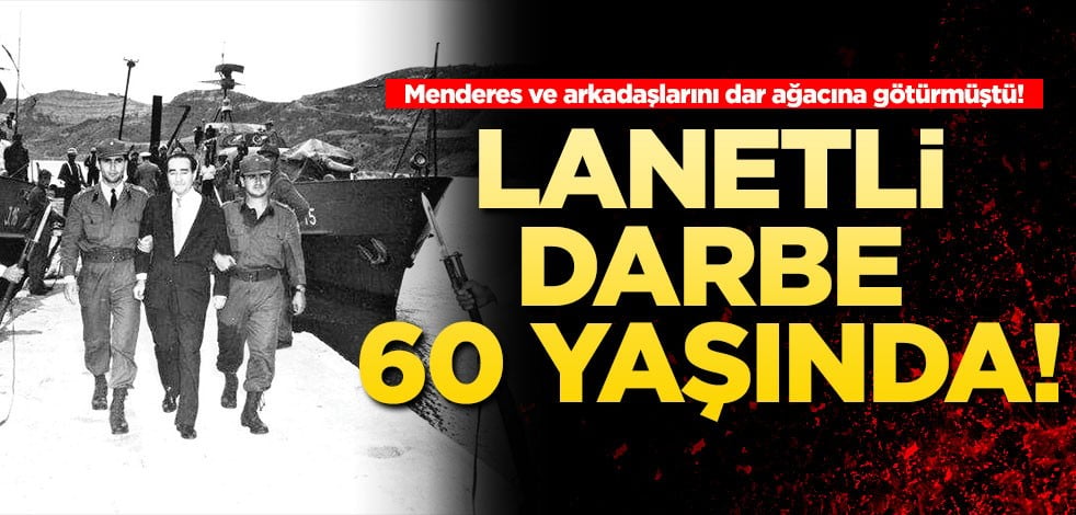 Menderes ve arkadaşlarını darağacına götüren lanetli darbe 60 yaşında!
