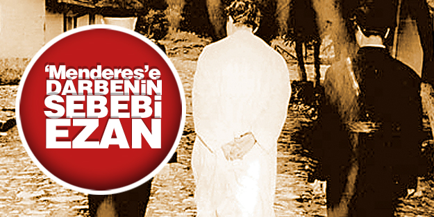 ‘Menderes’e darbenin sebebi ezan’