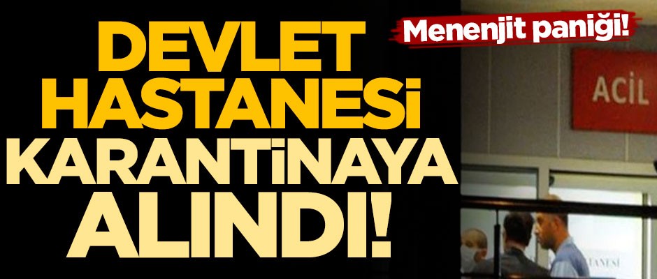 Menenjit paniği! Devlet Hastanesi karantinaya alındı