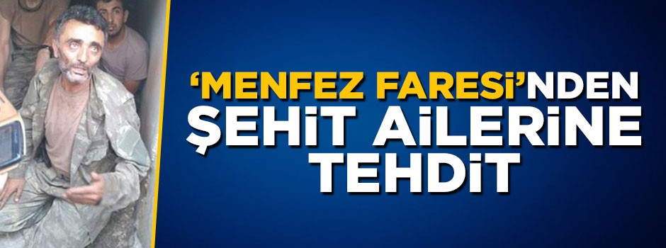 'Menfez Faresi'nden şehit ailelerine tehdit