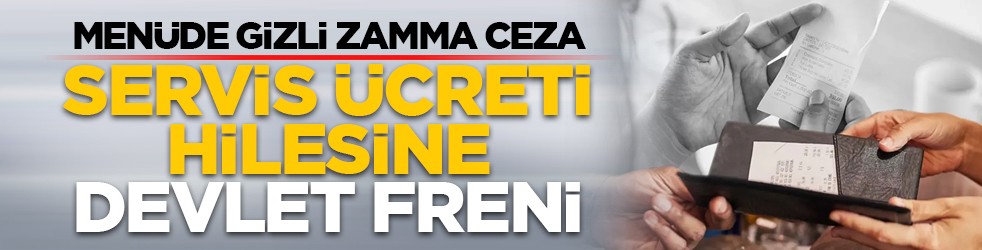 Menüde gizli zamma ceza: Servis ücreti hilesine devlet freni