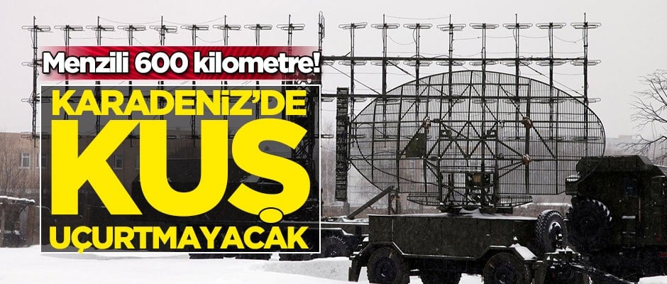 Menzili 600 kilometre! Karadeniz'de kuş uçurtmayacak