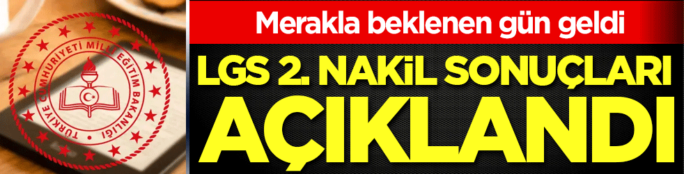 Merakla beklenen gün geldi: LGS 2. nakil sonuçları açıklandı!