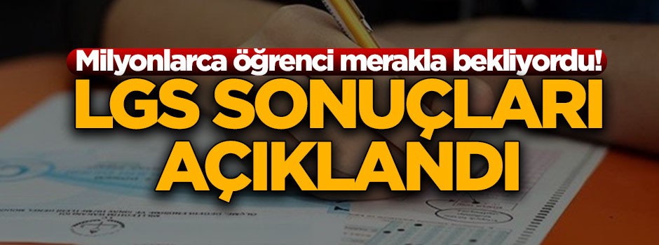 Merakla beklenen LGS sonuçları açıklandı!