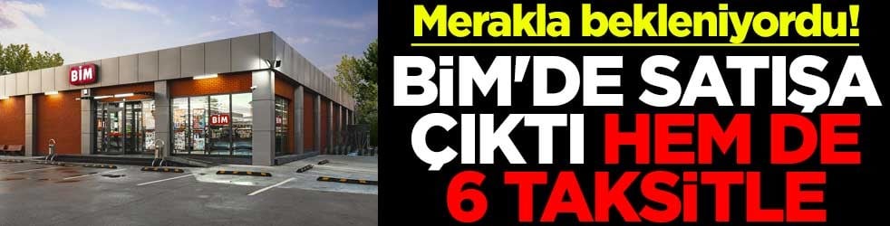 Merakla bekleniyordu! BİM'de satışa çıktı hem de 6 taksitle