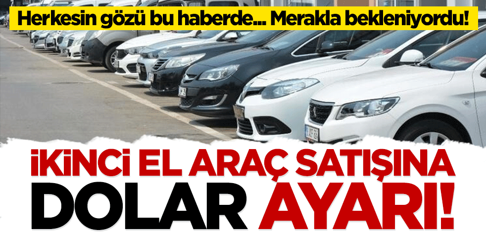 Merakla bekleniyordu! İkinci el araç satışına dolar ayarı