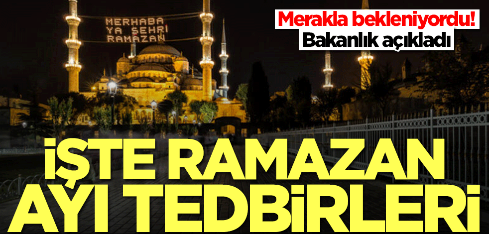 Merakla bekleniyordu! Ramazan tedbirleri açıklandı