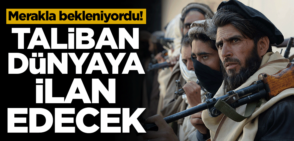 Merakla bekleniyordu! Taliban Dünyaya ilan edecek