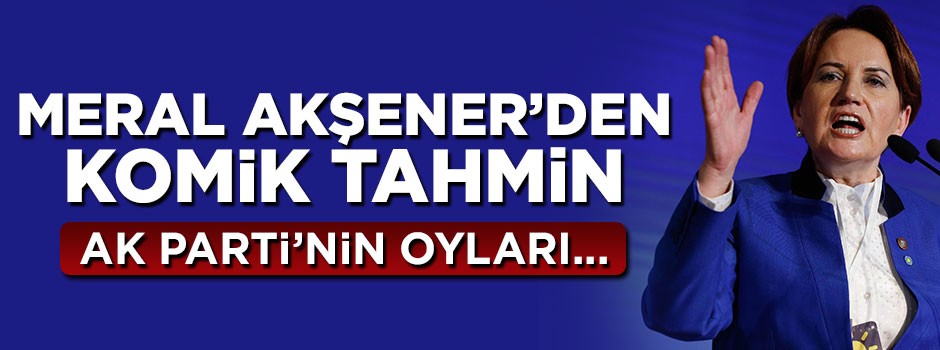 Meral Akşener'den komik sözler: AK Parti'nin oyları...