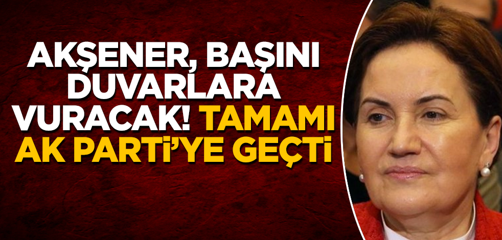 Meral Akşener, başını duvarlara vuracak! Tamamı AK Parti’ye geçti