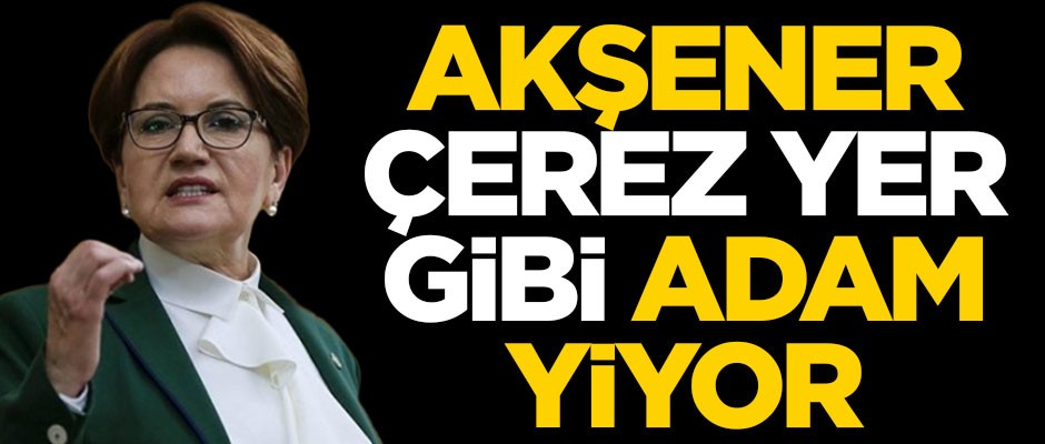 Meral Akşener çerez yer gibi adam yiyor