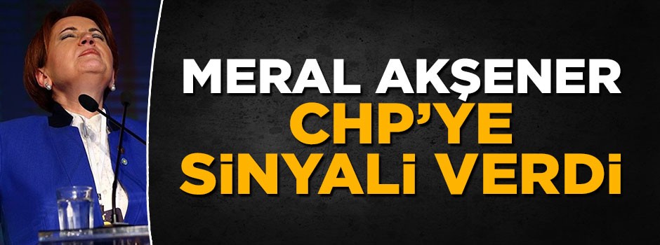 Meral Akşener CHP'ye ittifak sinyali verdi