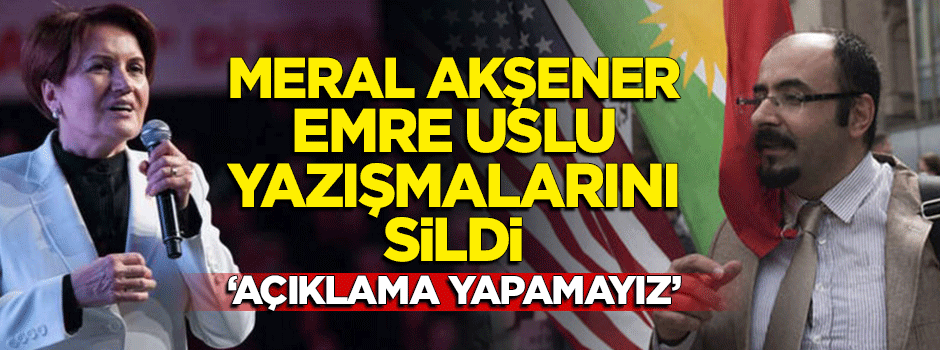 Meral Akşener, Emre Uslu yazışmalarını sildi! "Açıklama yapamayız"