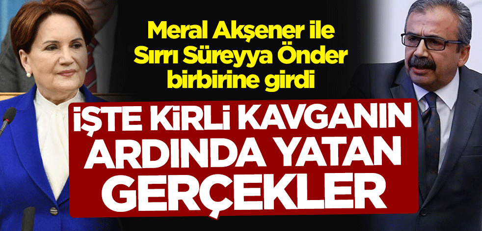 Meral Akşener ile Sırrı Süreyya Önder birbirine girdi... İşte kirli kavganın ardında yatan gerçekler