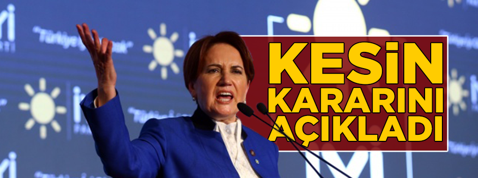 Meral Akşener kesin kararını açıkladı