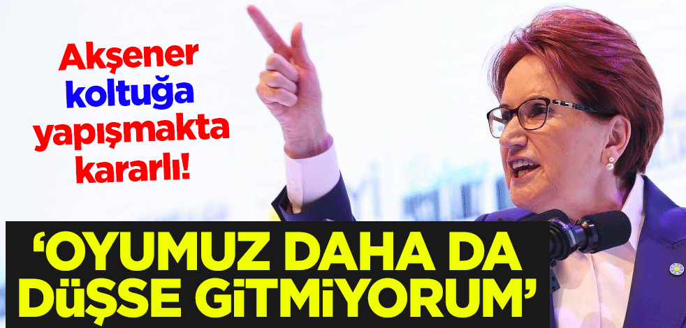 Meral Akşener koltuğa yapışmakta kararlı! ‘Oyumuz daha da düşse gitmiyorum’