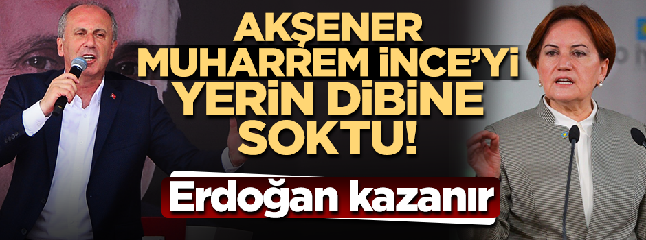 Meral Akşener, Muharrem İnce'yi böyle gömdü: "Erdoğan Kazanır"