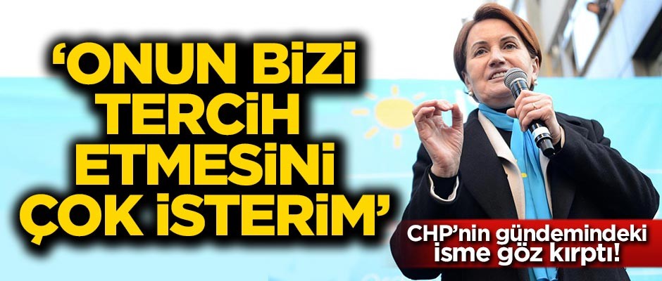 Meral Akşener: Onun bizi tercih etmesini çok isterim