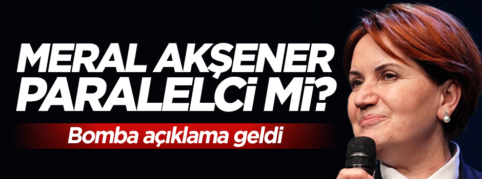 Meral Akşener paralelci mi? Açıklama geldi