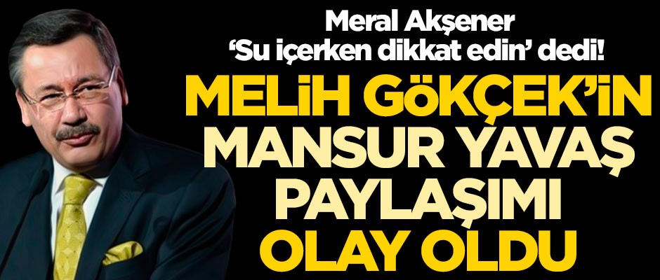 Meral Akşener 'Su içerken dikkat edin' dedi! Melih Gökçek'in Mansur Yavaş paylaşımı olay oldu