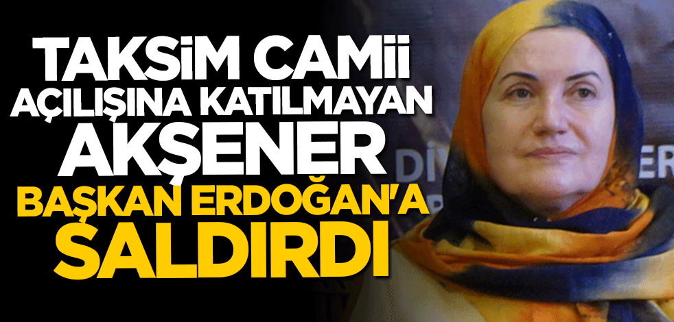 Meral Akşener Taksim Camii üzerinden Erdoğan'a saldırdı
