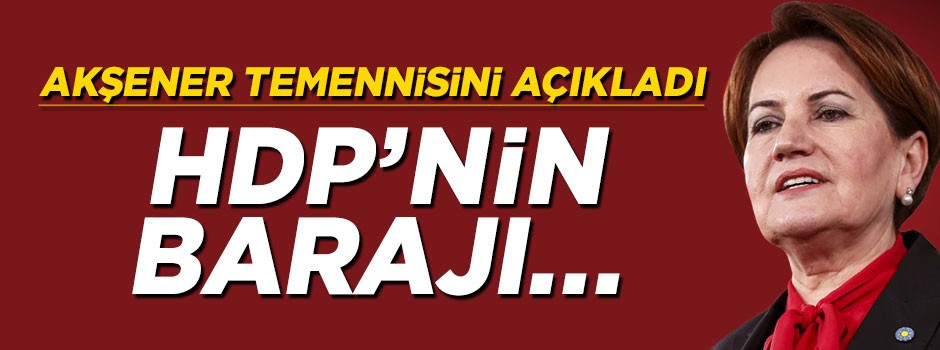 Meral Akşener temennisini açıkladı: HDP'nin barajı...