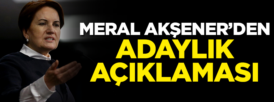 Meral Akşener'den adaylık açıklaması
