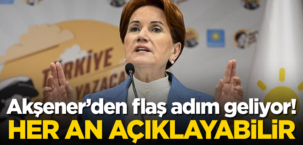 Meral Akşener’den flaş adım geliyor! Her an açıklayabilir