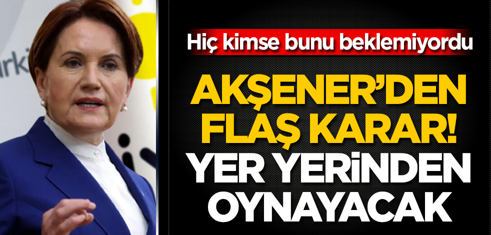 Meral Akşener’den flaş karar! Yer yerinden oynayacak! Hiç kimse bunu beklemiyordu