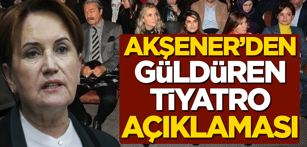 Meral Akşener'den güldüren tiyatro açıklaması