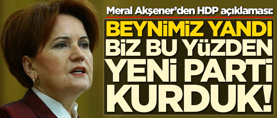 Meral Akşener'den HDP açıklaması: Biz bu yüzden yeni parti kurduk