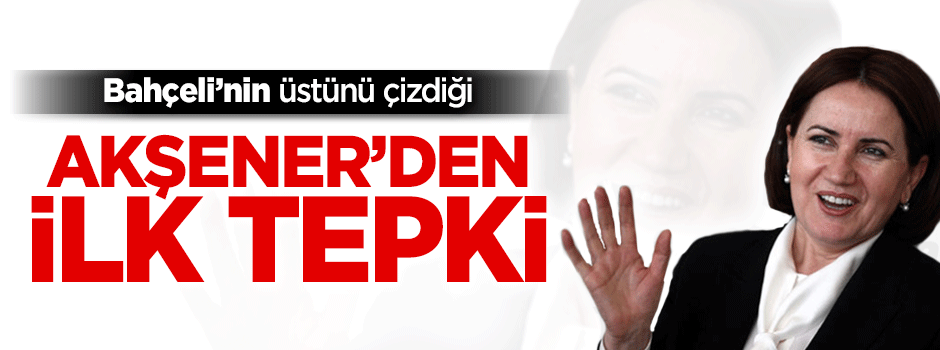 Meral Akşener'den ilk tepki