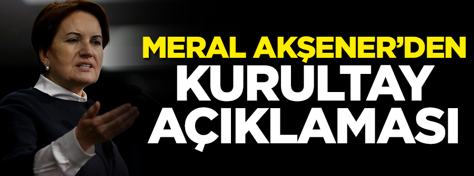Meral Akşener'den kurultay açıklaması